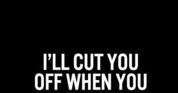 I'll Cut Off Your-