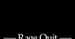 Rage Quit Aaaahh