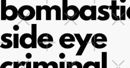 Bombastick side eye criminal side eye