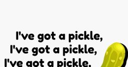 I got a pickle