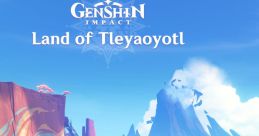 Genshin Impact - Land of Tleyaoyotl (Original Game track) - Video Game