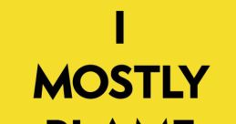 I Mostly Blame Myself