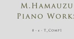 M. HAMAUZU PIANO WORKS δ・ε・T_Comp 1 浜渦正志ピアノ作品集 δ・ε・T_Comp1 Masashi Hamauzu Piano Works δ・ε・T_Comp 1 - Video G