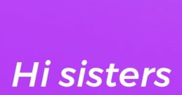 Hi Sisters
