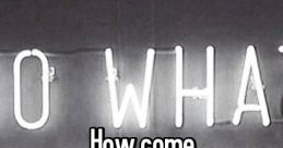 How Come