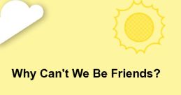 Why Cant We Be Friends