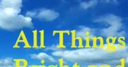 All Things Bright and Beautiful