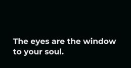 Eyes are the windows to the soul