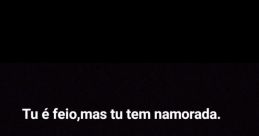 Tu é feio demais!