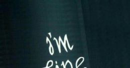 IM NOT REALLY FINE