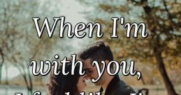 When im, with u.......
