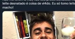 Eu tomo leite é de macho...