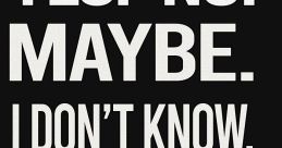 Yes no, maybe... I don't know...
