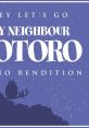 My Neighbor Totoro Theme song (HEY LET'S GO) (English version) Type your text to hear it in the voice of My Neighbor