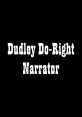 Dudley Do-Right Narrator Talk with the Dudley Do- Right Narrator.