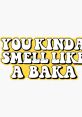 old text design featuring the phrase "You Kinda Smell Like a Baka" in playful typography, perfect for anime fans.